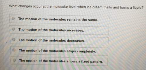 What changes occur at the molecular level when ice cream melts and forms a liquid? o the motion of t