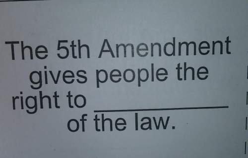 The fifth amendment gives people the right to of the law
