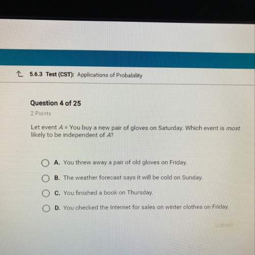 Let event a= you buy a new pair of gloves on saturday. which event is most likely to be dependent of