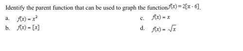 Identify the parent function that can be used to graph the function f(x)=2[x-6]