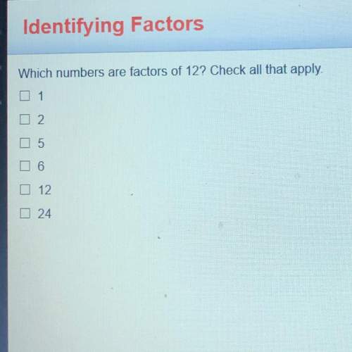 Which numbers are factors of 12? check all that apply. 2 0 6 12 24