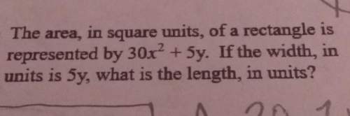 The area of a rectangle is represented by 30x²+5y. if the width is 5y, what is the length?  ( we ar