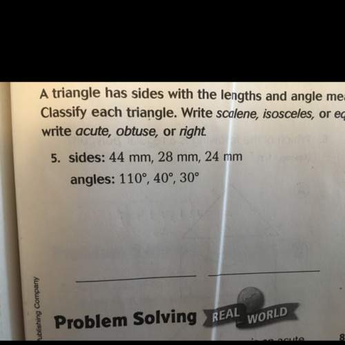 Is it scalene isosceles or equilateral then write acute obtuse or right thx