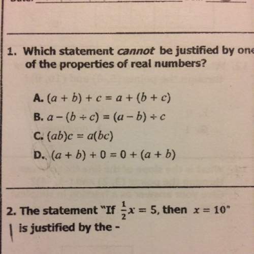 Which statement cannot be justified by one of the properties of real numbers