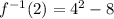 f^{-1}(2)=4^{2}-8