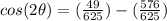 cos(2\theta)=(\frac{49}{625})-(\frac{576}{625})