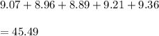 9.07+8.96+8.89+9.21+9.36\\\\=45.49