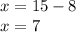 x = 15-8\\x = 7