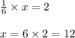 \frac{1}{6}\times x=2\\\\x=6\times 2=12