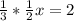 \frac{1}{3} *\frac{1}{2} x =2