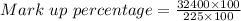 Mark\ up\ percentage = \frac{32400\times 100}{225\times 100}