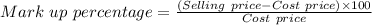 Mark\ up\ percentage = \frac{(Selling\ price-Cost\ price)\times 100}{Cost\ price}