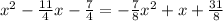 x^2-\frac{11}{4}x-\frac{7}{4}=-\frac{7}{8}x^2+x+\frac{31}{8}