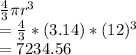 \frac{4}{3} \pi r^{3} \\= \frac{4}{3} *(3.14)* (12)^{3}\\= 7234.56