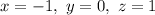 x = -1,\ y=0,\ z= 1