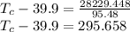 T_{c} - 39.9 = \frac{28229.448}{95.48}\\T_{c} - 39.9 = 295.658