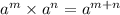 {a}^{m}  \times {a}^{n} = {a}^{m + n}