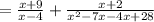 = \frac{x + 9}{x - 4}  +  \frac{x + 2}{ {x}^{2} - 7x  - 4x+ 28 }