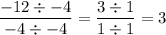 \dfrac{-12\div-4}{-4\div-4}=\dfrac{3\div1}{1\div1}=3