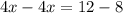 4x - 4x = 12 - 8