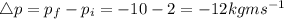 {\triangle}p=p_{f}-p_{i}=-10-2=-12kgms^{-1}