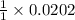 \frac{1}{1}\times 0.0202