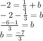 -2=\frac{1}{3}+b\\-2-\frac{1}{3}=b\\\frac{-6-1}{3}=b\\b=\frac{-7}{3}
