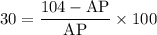 \rm 30=\dfrac{104-AP}{AP}\times100