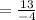 =\frac{13}{-4}