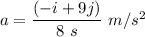 a=\dfrac{(-i+9j)}{8\ s}\ m/s^2