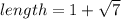 length=1+\sqrt{7}