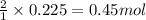 \frac{2}{1}\times 0.225=0.45mol