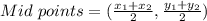 Mid\ points = (\frac{x_{1}+x_{2}}{2} , \frac{y_{1}+y_{2}}{2})