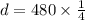 d=480\times \frac{1}{4}