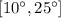 [10^{\circ},25^{\circ}]