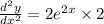 \frac{d^{2}y}{dx^{2}}=2e^{2x}\times 2