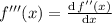 f'''(x)=\frac{\mathrm{d}\,f''(x)}{\mathrm{d} x}