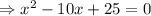 \Rightarrow x^2-10x+25=0