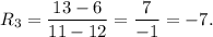 R_3=\dfrac{13-6}{11-12}=\dfrac{7}{-1}=-7.