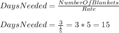 DaysNeeded=\frac{NumberOfBlankets}{Rate}\\\\DaysNeeded=\frac{3}{\frac{1}{5}}=3*5=15