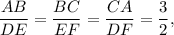 \dfrac{AB}{DE}=\dfrac{BC}{EF}=\dfrac{CA}{DF}=\dfrac{3}{2},