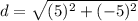 d=\sqrt{(5)^2+(-5)^2}