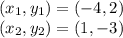 (x_ {1}, y_ {1}) = (- 4,2)\\(x_ {2}, y_ {2}) = (1, -3)