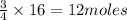 \frac{3}{4}\times 16=12moles