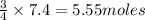 \frac{3}{4}\times 7.4=5.55moles