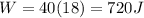 W = 40(18) = 720 J