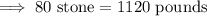 \implies 80 \text{ stone} = 1120 \text{ pounds}