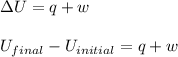 \Delta U=q+w\\\\U_{final}-U_{initial}=q+w