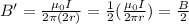 B'=\frac{\mu_0 I}{2\pi (2r)}= \frac{1}{2}(\frac{\mu_0 I}{2\pi r})=\frac{B}{2}