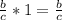 \frac {b} {c} * 1 = \frac {b} {c}